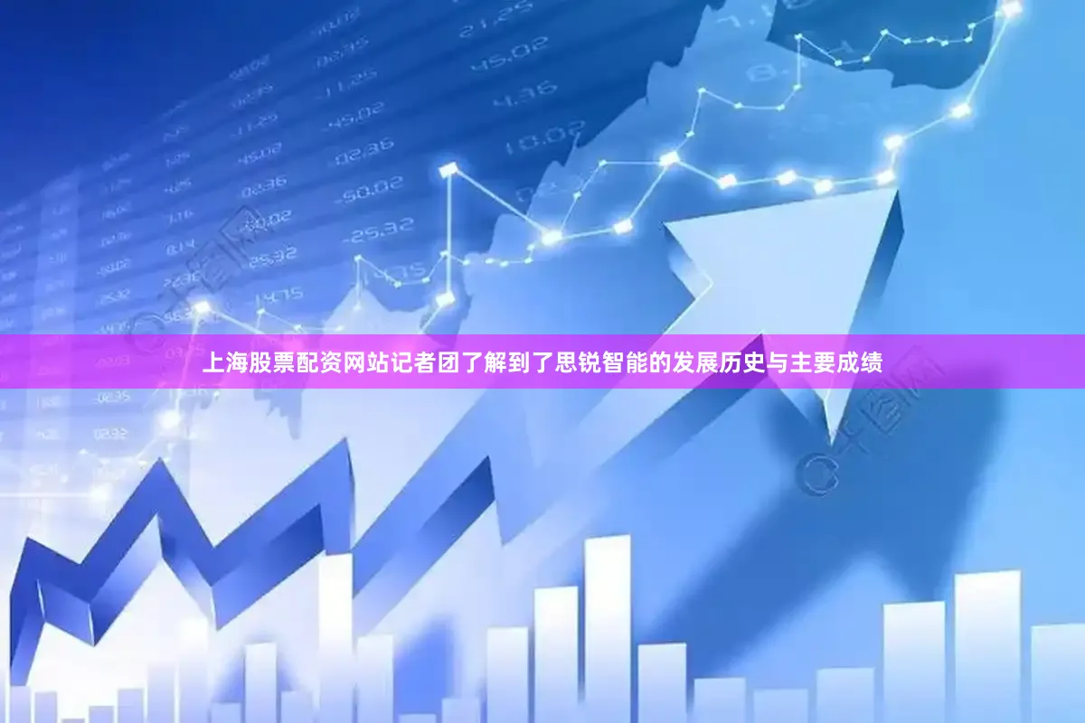 上海股票配资网站记者团了解到了思锐智能的发展历史与主要成绩