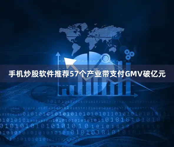 手机炒股软件推荐57个产业带支付GMV破亿元