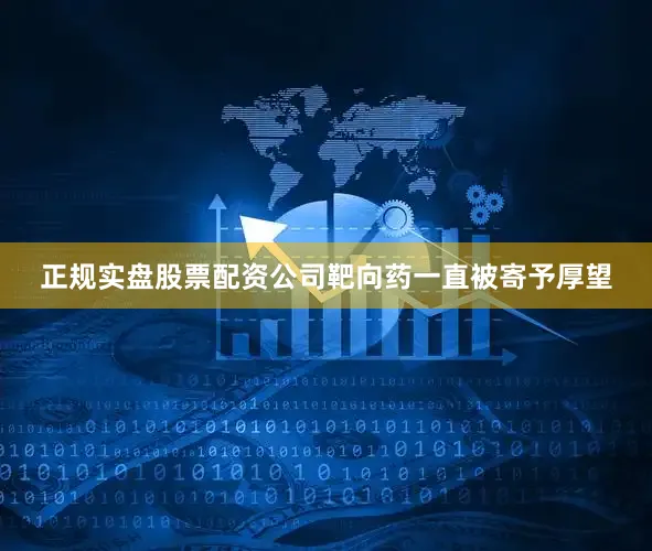 正规实盘股票配资公司靶向药一直被寄予厚望