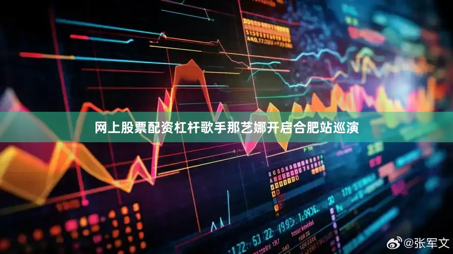 网上股票配资杠杆歌手那艺娜开启合肥站巡演