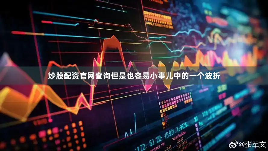 炒股配资官网查询但是也容易小事儿中的一个波折