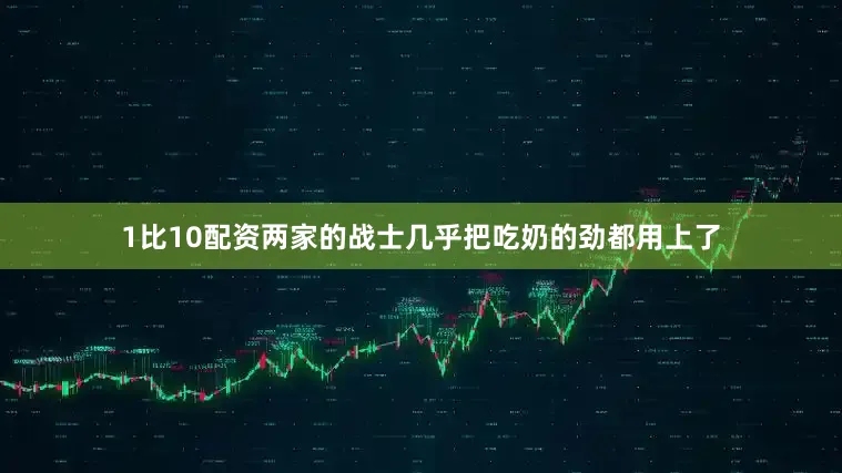1比10配资两家的战士几乎把吃奶的劲都用上了